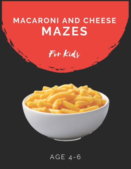 Macaroni And Cheese Mazes For Kids Age 4-6 : Maze Activity Book For Kids Age 4-6 Great For Developing Problem Solving Skills, Spatial Awareness, And Critical Thinking Skills