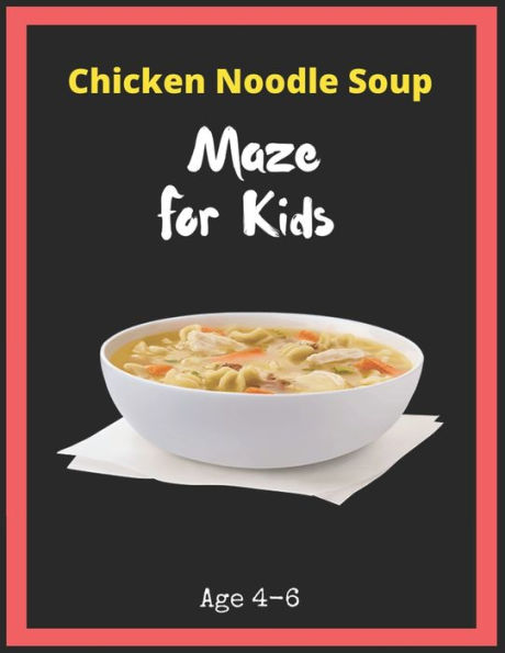 Chicken Noodle Soup Maze For Kids Age 4-6: Maze Activity Book for Kids. Great for Developing Problem Solving Skills, Spatial Awareness, and Critical ... Skills, Mazes book - 81 Pages, , Ages 4 to 6
