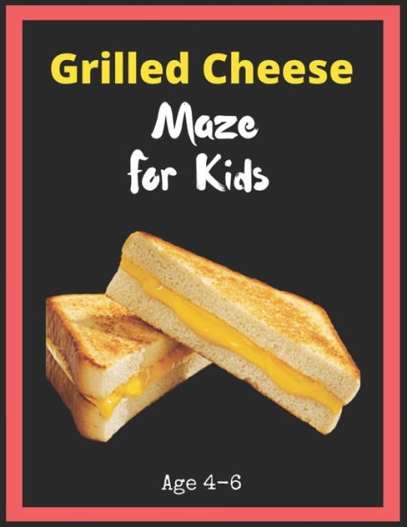 Grilled Cheese Maze For Kids Age 4-6: Maze Activity Book for Kids. Great for Developing Problem Solving Skills, Spatial Awareness, and Critical Thinking Skills, Mazes book - 81 Pages, , Ages 4 to 6
