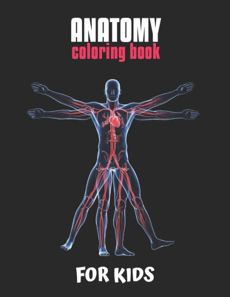 Anatomy Coloring Book For Kids: An Easier And Better Way To Learn Anatomy, The Ultimate Anatomy Study Guide