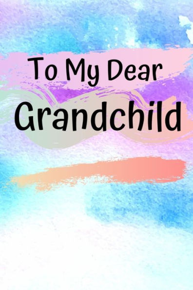 To My Dear Grandchild : Memories From A Grandparent To Their Grandchild