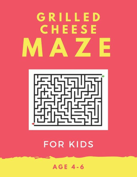 Grilled Cheese Maze For Kids Age 4-6: 40 Brain-bending Challenges, An Amazing Maze Activity Book for Kids, Best Maze Activity Book for Kids, Great for Developing Problem Solving Skills