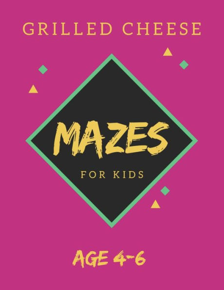 Grilled Cheese Mazes For Kids Age 4-6: 40 Brain-Bending Challenges, An Amazing Maze Activity Book For Kids, Best Maze Activity Book For Kids, Great For Developing Problem Solving Skills - 9781705424254