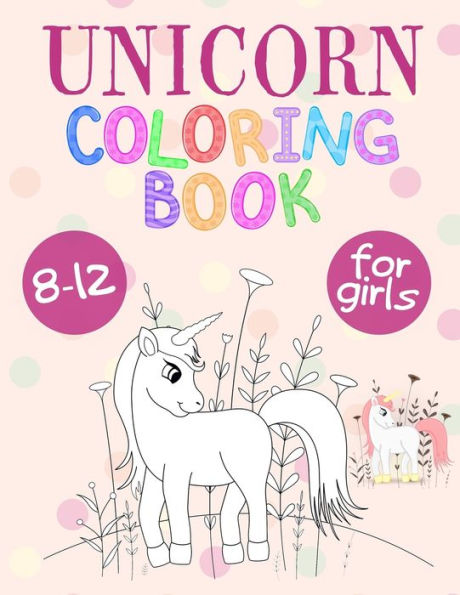 Unicorn Coloring Book For Girls 8-12 : Unicorn Coloring Book That Made And Designed Specifically For Kids Ages 8-12 And More!