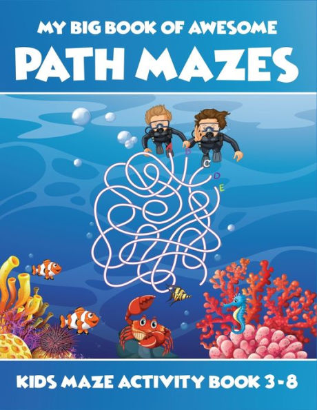 My Big Book Of Awesome Path Mazes Kids Maze Activity Book 3-8 : Best Activity Workbook For Kids Ages 3-5, 4-6, 5-7. A Perfect Book Of Various Challenging Mazes For Kids To Keep Their Brain Sharp, Powerful And Strong