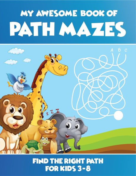My Awesome Book Of Path Mazes Find The Right Path For Kids 3-8: Best Maze Book For Both Preschool And Kindergarten Kids. Best 2In1 Activity Book For Your Kids (Solving Mazes And Coloring Them).