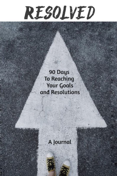 Resolved : 90 Days To Reaching Your Goals And Resolutions