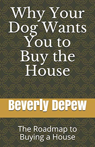 Why Your Dog Wants You to Buy the House: The Roadmap to Buying a House