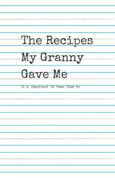 The Recipes My Granny Gave Me : It's Important To Pass Them On