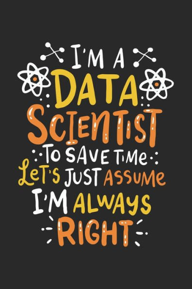 I'm A Data Scientist To Save Time Let’s Assume I'm Always Right: 120 Pages I 6x9 I Dot Grid