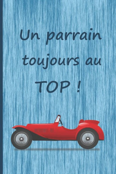 Un Parrain Toujours Au Top! : Un Cadeau Original Pour Le Parrain A L'Occasion De Son Anniversaire, No?l...