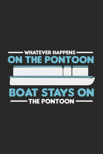 Whatever Happens On The Pontoon Boat Stays On The Pontoon : 120 Pages I 6X9 I Karo
