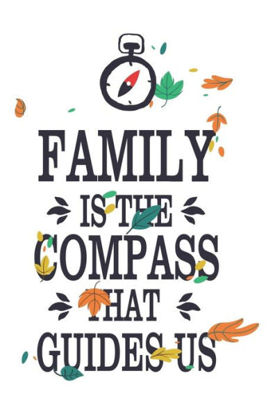 Family Is The Compass That Guides Us: Beautiful Quote WIth Leaves Around Perfect For Birthdays, Christmas and Anniversaries