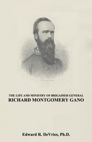 The Life And Ministry Of Brigadier General Richard Montgomery Gano : The Christian Generals -