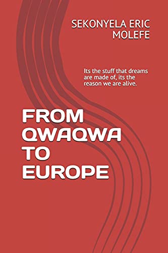 FROM QWAQWA TO EUROPE: Its the stuff that dreams are made of, its the reason we are alive.