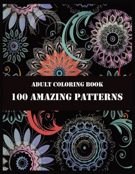 ADULT COLORING BOOK 100 AMAZING PATTERNS: Beautiful Mandalas for Stress Relief and Relaxation - 9781706047964