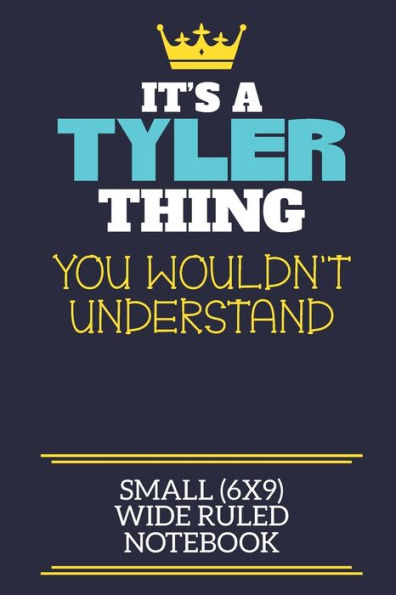 It's A Tyler Thing You Wouldn't Understand Small (6x9) Wide Ruled Notebook: A cute book to write in for any book lovers, doodle writers and budding authors!