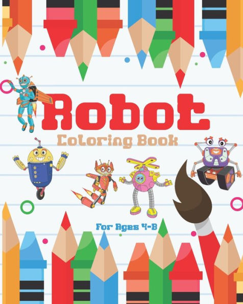 Robot Coloring Book For Ages 4-8 : Awesome Robot Coloring Pages, Fun Robot Coloring Book For Kids Ages 4-8