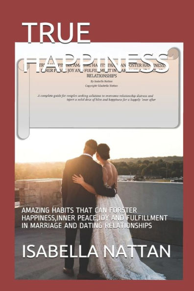 True Happiness : Amazing Habits That Can Forster Happiness, Inner Peace, Joy And Fulfillment In Marriage And Dating Relationships