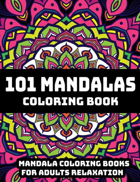 101 Mandalas Coloring Book : Mandala Coloring Books For Adults Relaxation: Stress Relieving Mandala Designs