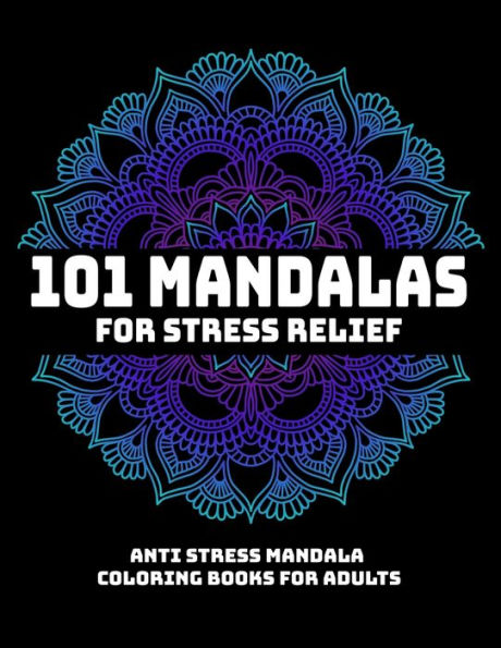 101 Mandalas For Stress Relief : Anti Stress Mandala Coloring Books For Adults: Relaxation Mandala Designs - 9781706357650