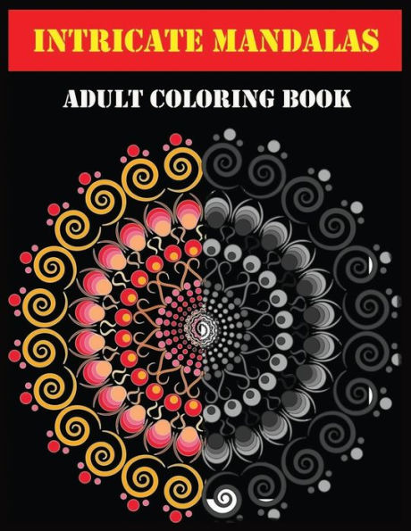INTRICATE MANDALAS ADULT COLORING BOOK: Beautiful Mandalas for Stress Relief and Relaxation
