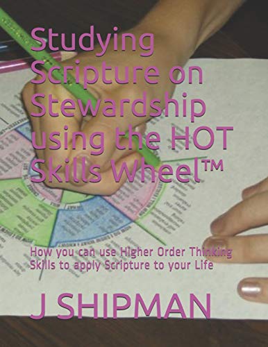 Studying Scripture on Stewardship using the HOT Skills Wheel ???: How you can use Higher Order Thinking Skills to apply Scripture to your Life
