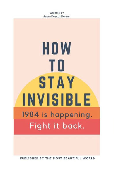 How To Stay Invisible: 1984 is here. Fight it back.