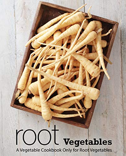 Root Vegetables: A Vegetable Cookbook Only for Root Vegetables (2nd Edition)