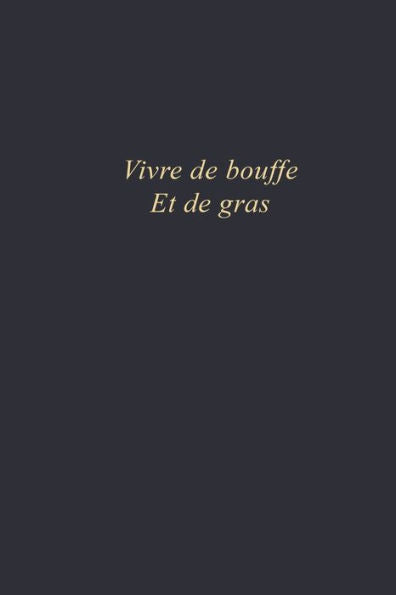 Vivre De Bouffe Et De Gras : Carnet De Note Format 6X9 Po 110 Pages Vierges Citations Vivre De Bouffe Et De Gras
