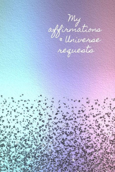My Affirmations & Universe Requests : Record & Track Your Daily Affirmations And Sending Out Requests To The Universe. Calming Pastel Rainbow Design