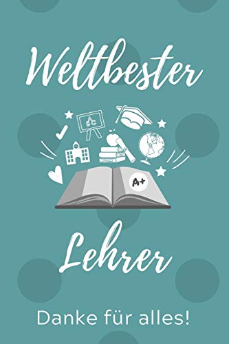 WELTBESTER LEHRER DANKE F?úR ALLES!: A5 KARIERT Geschenkidee f??r Lehrer Erzieher | Abschiedsgeschenk Grundschule | Klassengeschenk | Dankesch??n | Lehrerplaner | Buch zum Schulabschluss (German Edition)
