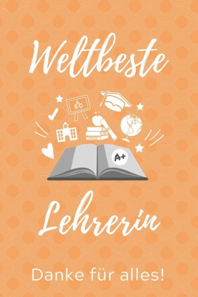 Weltbeste Lehrerin Danke Für Alles! : A5 Punktiert Geschenkidee Für Lehrer Erzieher - Abschiedsgeschenk Grundschule - Klassengeschenk - Dankeschön - Lehrerplaner - Buch Zum Schulabschluss - 9781707218233