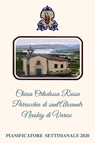 CHIESA ORTODOSSA RUSSA PARROCCHIA DI SANT ALEXANDR NEVSKIY PIANIFICATORE SETTIMANALE 2020 (Italian Edition)