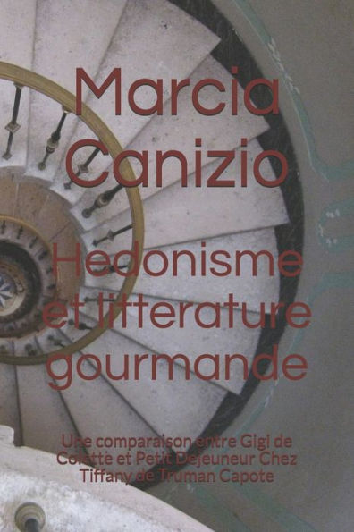 Hedonisme et litterature gourmande: Une comparaison entre Gigi de Colette et Petit Dejeuneur Chez Tiffany de Truman Capote (French Edition)