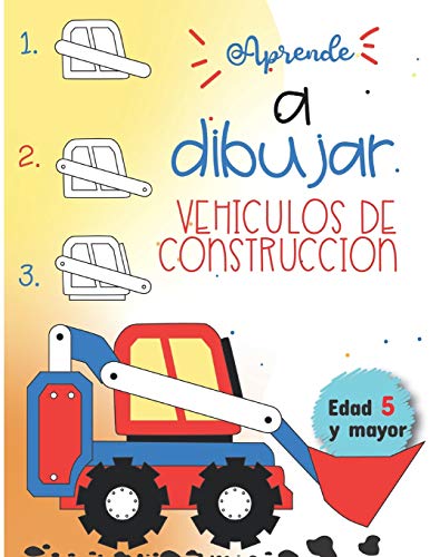 Aprende a dibujar Vehiculos de Construccion Edad 5 y mayor: Diversion para ni??os y ni??as de Kinder y Preescolar (Spanish Edition)