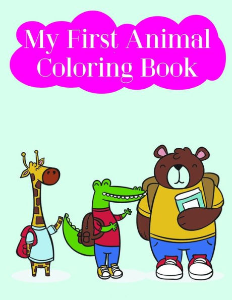 My First Animal Coloring Book : Children Coloring And Activity Books For Kids Ages 3-5, 6-8, Boys, Girls, Early Learning
