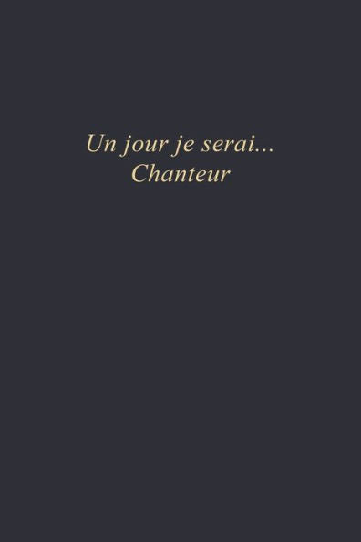 Un Jour Je Serai... Chanteur : Carnet De Note 110 Pages Vierges Format 6X9 Po