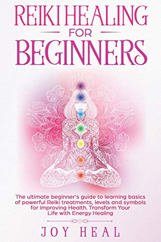Reiki Healing for Beginners: The ultimate beginner's guide to learning basics of powerful Reiki treatments, levels and symbols for improving Health. Transform Your Life with Energy Healing