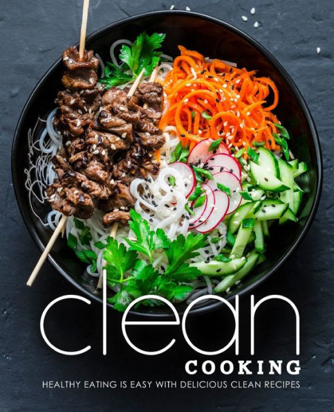 Clean Cooking: Healthy Eating is Easy with Delicious Clean Recipes (2nd Edition)