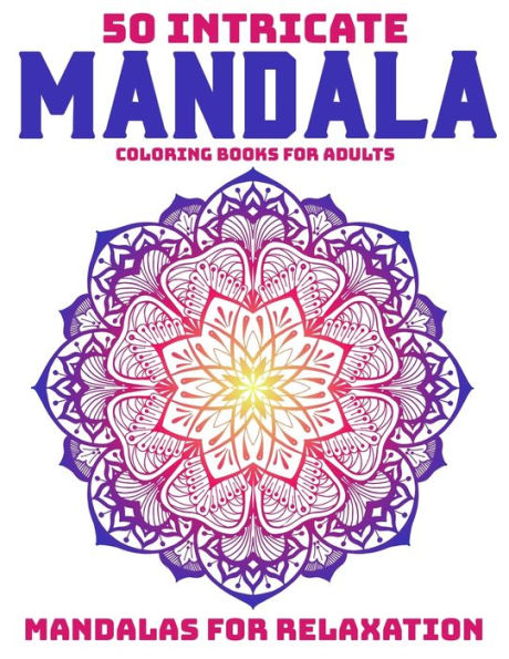 50 Intricate Mandala Coloring Books For Adults : Mandalas For Relaxation: Stress Relieving Mandala Designs - 9781707973873