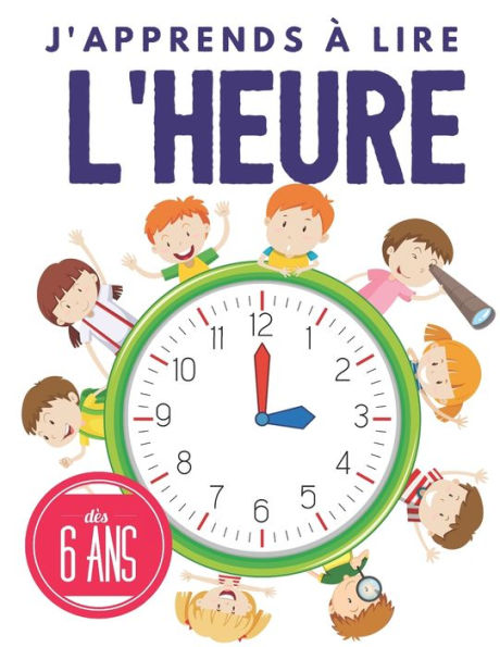 j'apprends a lire l'heure: Apprendre l'heure pour les enfants, dès 6 ans, Apprendre les bases de l'horloge et exercices. (French Edition)