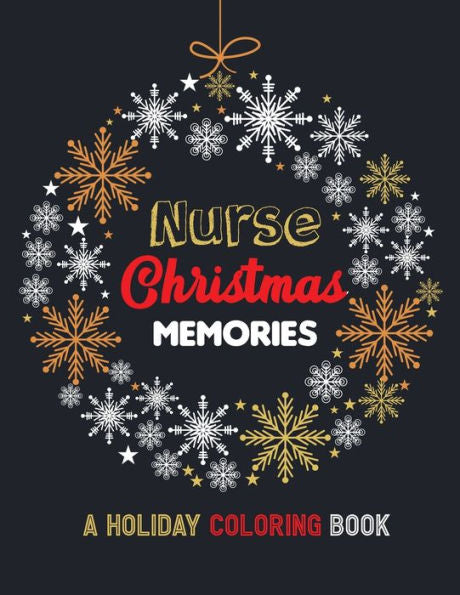Nurse Christmas Memories - A Holiday Coloring Book : 42 Of The Most Exquisite Christmas Designs For Coloring And Stress Releasing, Funny Snarky Adult Nurse Life Coloring Book, A Gift & Relaxation & Stress Relief, Thank You, Retirement, (Gift Idea)