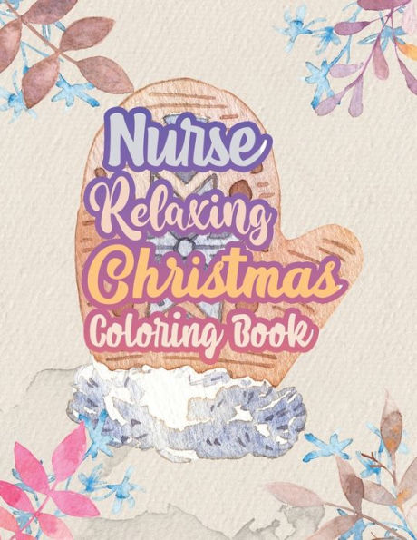 Nurse Relaxing Christmas Coloring Book : 42 Special Christmas Designs For Coloring And Stress Releasing, Funny Snarky Adult Nurse Life Coloring Book, A Gift & Relaxation & Stress Relief, Thank You, Retirement, (Gift Card Alternative Idea)