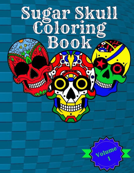 Sugar Skull Coloring Book : Volume 1 Featuring Fun Sugar Skulls And Easy Patterns For Relaxation