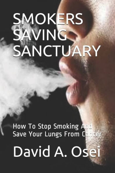 Smokers Saving Sanctuary : How To Stop Smoking And Save Your Lungs From Cancer