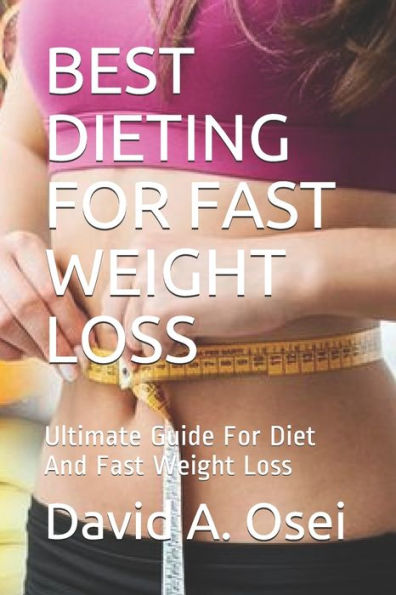 BEST DIETING FOR FAST WEIGHT LOSS: Ultimate Guide For Diet And Fast Weight Loss