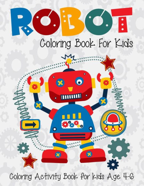 Robot Coloring Book For Kids Coloring Activity Book For Kids Age 4-6 : 6-8. High Quality Robot Artwork For Coloring. Super Fun Robot Coloring Book For Kids.