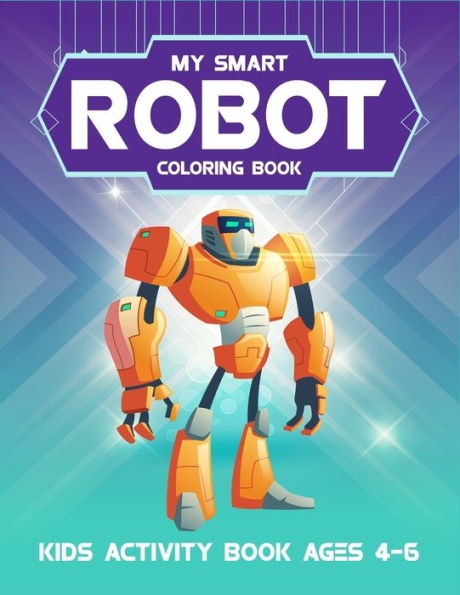 My Smart Robot Coloring Book Kids Activity Book Ages 4-6 : 6-8. Super Robot Coloring Book For Kids. High Quality Awesome Robot Artwork To Color. (Kids Robot Coloring Book). Best For Preschool, Kindergarten, First Grade And Second Grade Kids.