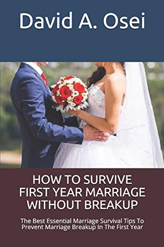 HOW TO SURVIVE FIRST YEAR MARRIAGE WITHOUT BREAKUP: The Best Essential Marriage Survival Tips To Prevent Marriage Breakup In The First Year
